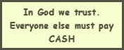 [In God we trust, everyone else must pay cash.]